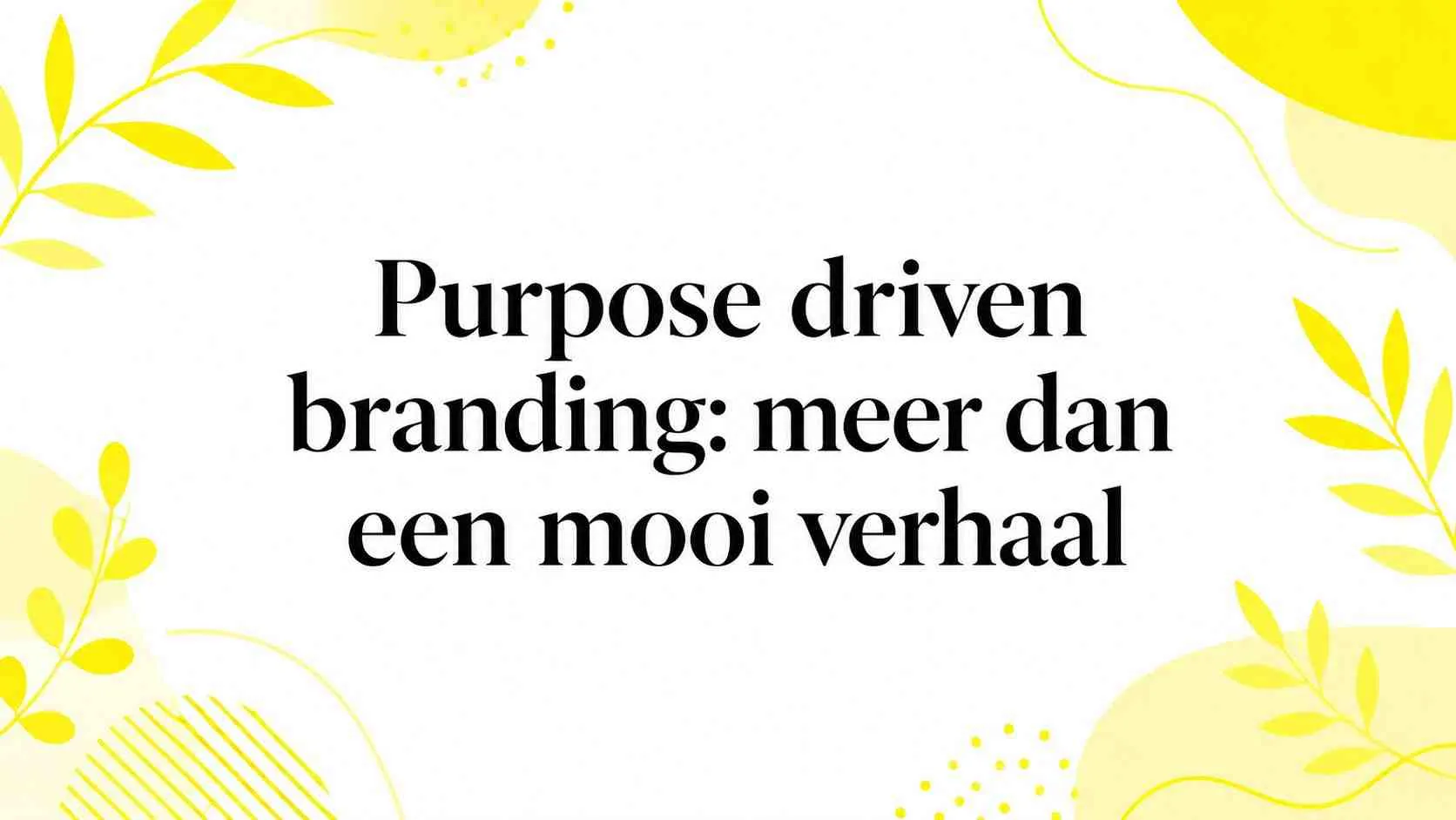 Purpose driven branding: meer dan een mooi verhaal