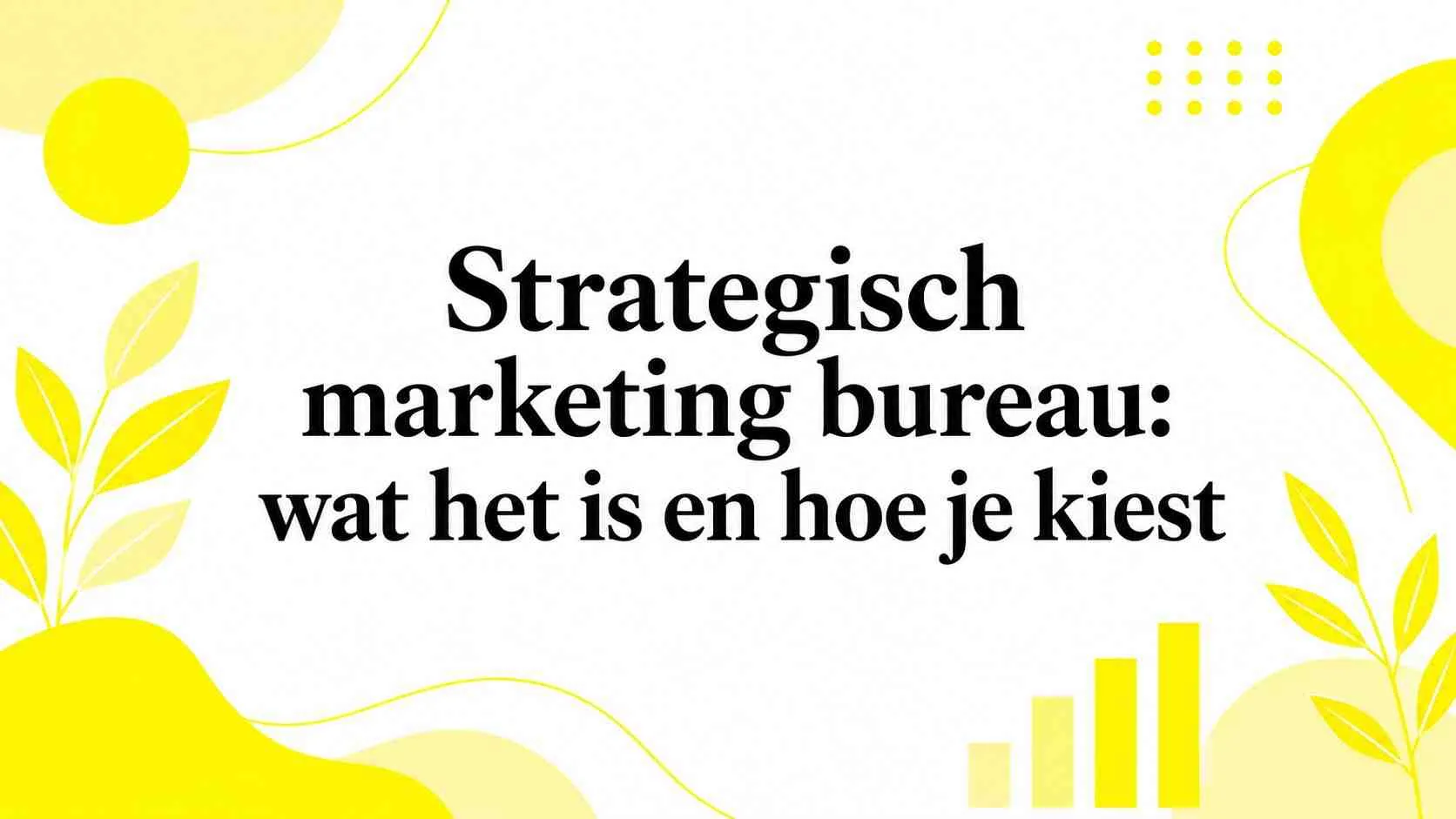 Strategisch marketing bureau: wat het is en hoe je kiest, tekst op decoratieve gele achtergrond