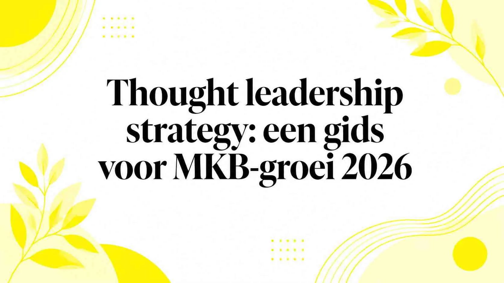 Thought leadership strategy: een gids voor MKB-groei 2026