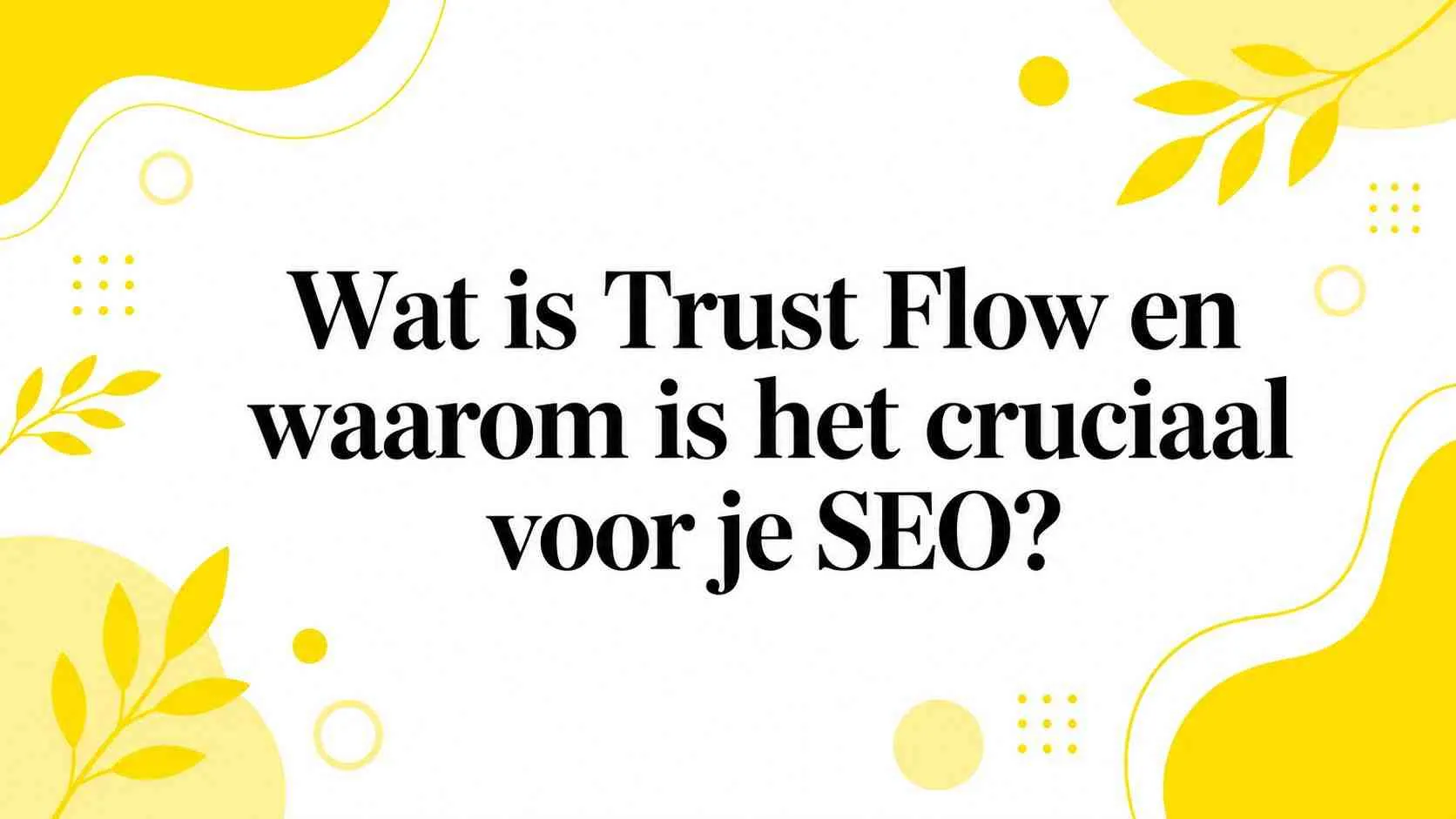 Wat is Trust Flow en waarom is het cruciaal voor je SEO?